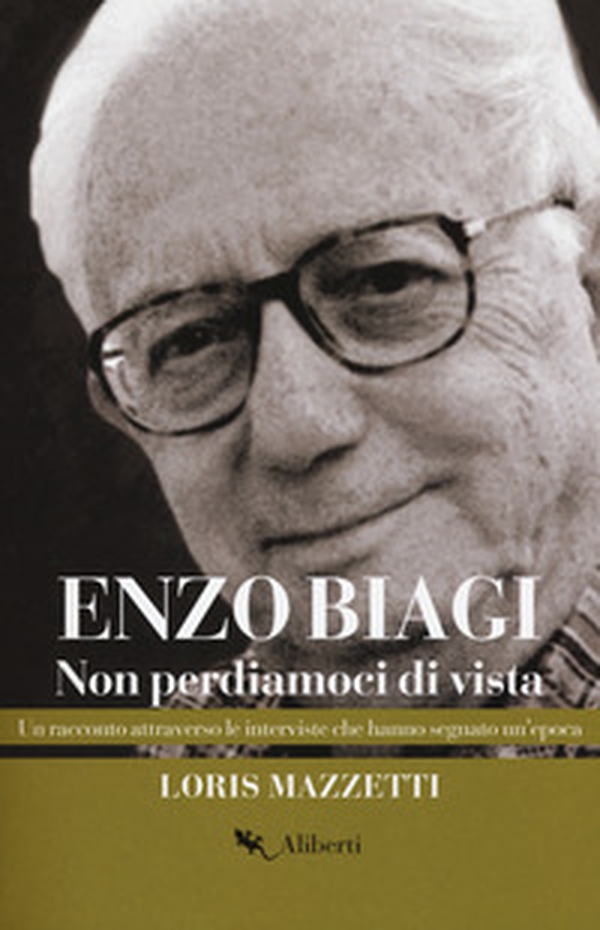 Enzo Biagi. Non perdiamoci di vista. Un racconto attraverso le interviste che hanno segnato un'epoca - Librerie.coop Enzo Biagi. Non perdiamoci di vista. Un racconto attraverso le interviste che hanno segnato un'epoca - Librerie.coop