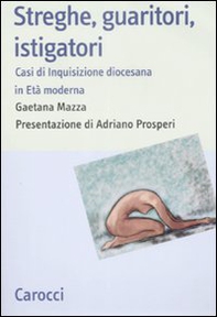 Streghe, guaritori, istigatori. Casi di inquisizione diocesana in età moderna - Librerie.coop Streghe, guaritori, istigatori. Casi di inquisizione diocesana in età moderna - Librerie.coop