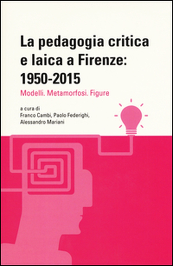 La pedagogia critica e laica a Firenze: 1950-2015. Modelli. Metamorfosi. Figure - Librerie.coop