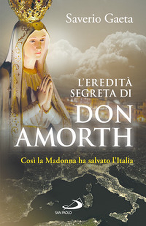 L'eredità segreta di don Amorth. «Così la Madonna ha salvato l'Italia» - Librerie.coop