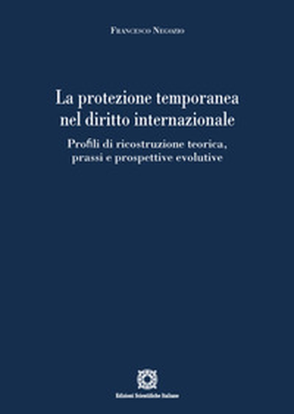 La protezione temporanea nel diritto internazionale. Profili di ricostruzione teorica, prassi e prospettive evolutive - Librerie.coop La protezione temporanea nel diritto internazionale. Profili di ricostruzione teorica, prassi e prospettive evolutive - Librerie.coop