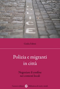 Polizia e migranti in città. Negoziare il confine nei contesti locali - Librerie.coop