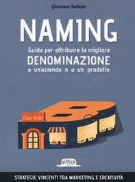 Naming. Guida per attribuire la migliore denominazione a un'azienda o a un prodotto - Librerie.coop