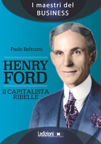 Henry Ford. Il capitalista ribelle - Librerie.coop