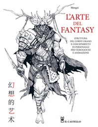 L'arte del fantasy. Struttura del corpo umano e concepimento di personaggi per videogiochi e animazione - Librerie.coop