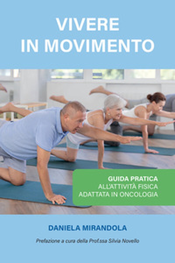 Vivere in movimento. Guida pratica all'attività fisica adattata in oncologia - Librerie.coop