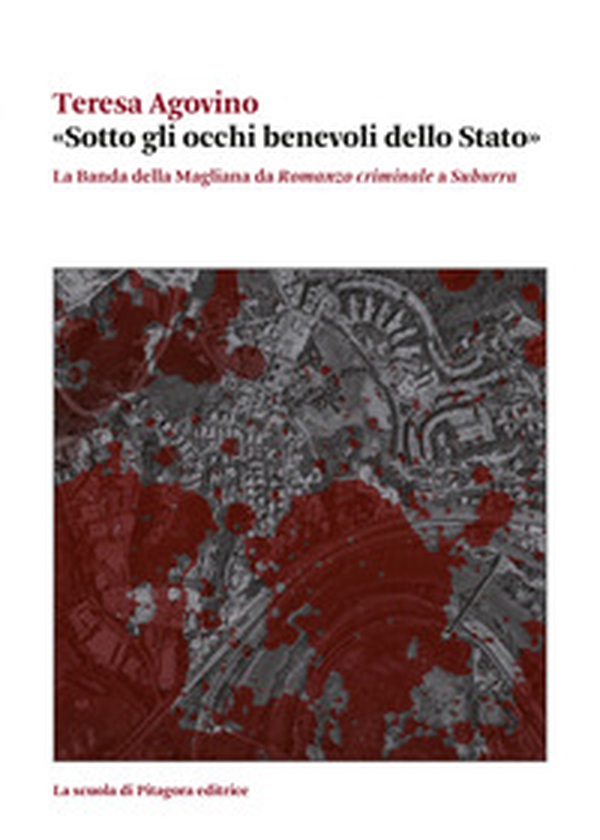 «Sotto gli occhi benevoli dello Stato». La Banda della Magliana da «Romanzo criminale» a «Suburra» - Librerie.coop «Sotto gli occhi benevoli dello Stato». La Banda della Magliana da «Romanzo criminale» a «Suburra» - Librerie.coop