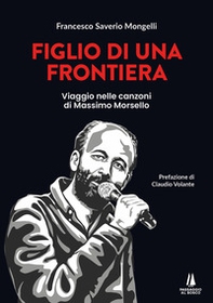 Figlio di una frontiera. Viaggio nelle canzoni di Massimo Morsello - Librerie.coop