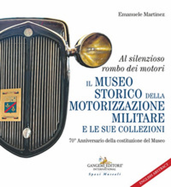 Al silenzioso rombo dei motori. Il museo storico della motorizzazione militare e le sue collezioni. 70° Anniversario della costituzione del Museo - Librerie.coop Al silenzioso rombo dei motori. Il museo storico della motorizzazione militare e le sue collezioni. 70° Anniversario della costituzione del Museo - Librerie.coop