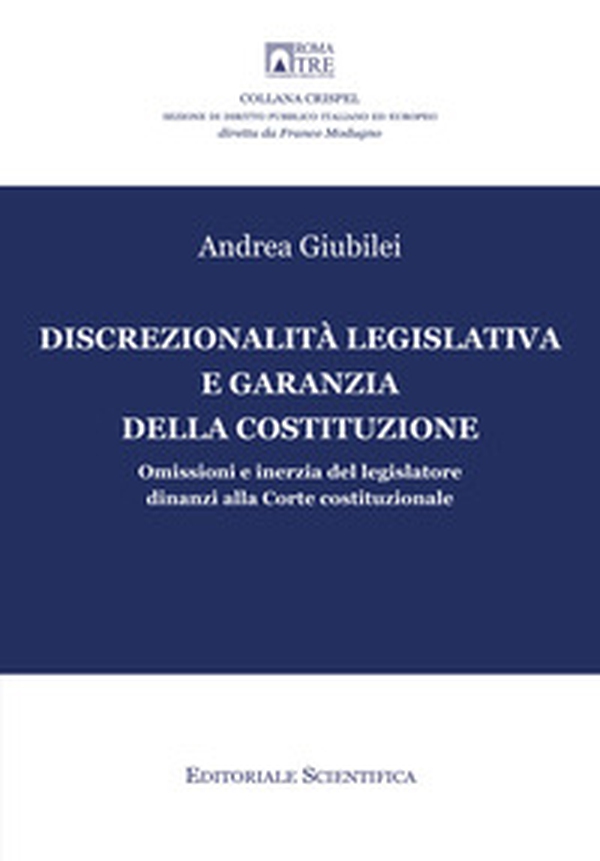 Discrezionalità legislativa e garanzia della Costituzione. Omissioni e inerzia del legislatore dinanzi alla Corte costituzionale - Librerie.coop Discrezionalità legislativa e garanzia della Costituzione. Omissioni e inerzia del legislatore dinanzi alla Corte costituzionale - Librerie.coop