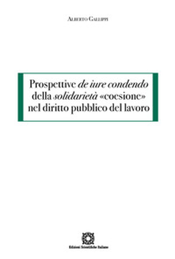 Prospettive de iure condendo della solidarietà «coesione» nel diritto pubblico del lavoro - Librerie.coop Prospettive de iure condendo della solidarietà «coesione» nel diritto pubblico del lavoro - Librerie.coop