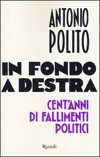 In fondo a destra. Cent'anni di fallimenti politici - Librerie.coop