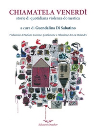 Chiamatela Venerdì. Storie di quotidiana violenza domestica - Librerie.coop