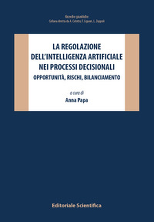 La regolazione dell'intelligenza artificiale nei processi decisionali. Opportunità, rischi, bilanciamento - Librerie.coop La regolazione dell'intelligenza artificiale nei processi decisionali. Opportunità, rischi, bilanciamento - Librerie.coop
