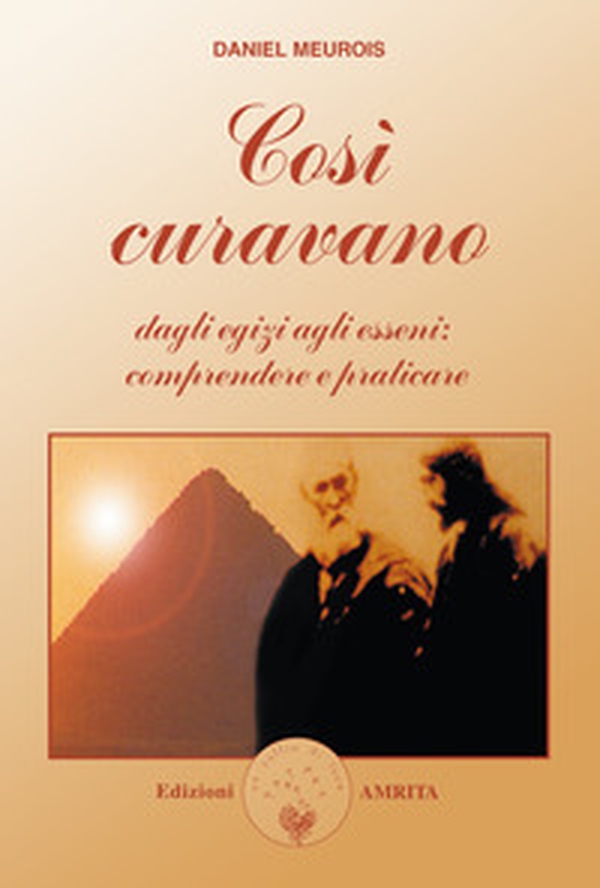 Così curavano. Dagli egizi agli esseni: comprendere e praticare - Librerie.coop Così curavano. Dagli egizi agli esseni: comprendere e praticare - Librerie.coop