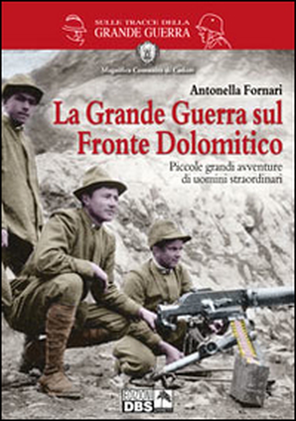 La grande guerra sul fronte dolomitico. Piccole grandi avventure di uomini straordinari - Librerie.coop