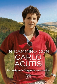 In cammino Carlo Acutis. Un «originale» ragazzo eucaristico - Librerie.coop In cammino Carlo Acutis. Un «originale» ragazzo eucaristico - Librerie.coop