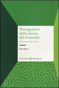 Protagonisti della danza del XX secolo. Poetiche ed eventi scenici - Librerie.coop