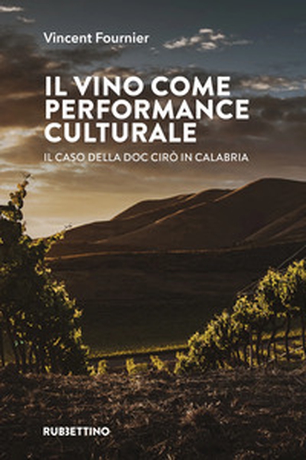 Il vino come performance culturale. Il caso della DOC Cirò in Calabria - Librerie.coop Il vino come performance culturale. Il caso della DOC Cirò in Calabria - Librerie.coop