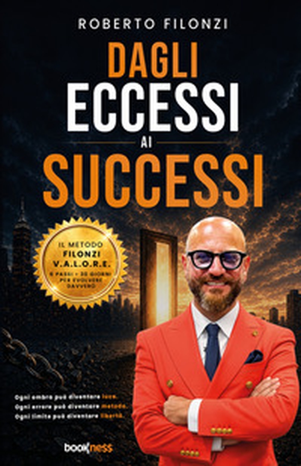 Dagli eccessi ai successi. Il metodo filonzi v.a.l.o.r.e. 6 passi-30 giorni per evolvere davvero - Librerie.coop