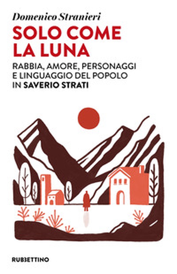 Solo come la luna. Rabbia, amore, personaggi e linguaggio del popolo in Saverio Strati - Librerie.coop Solo come la luna. Rabbia, amore, personaggi e linguaggio del popolo in Saverio Strati - Librerie.coop