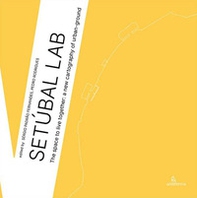 Setúbal Lab. The space to live together: a new cartography of urban-ground - Librerie.coop