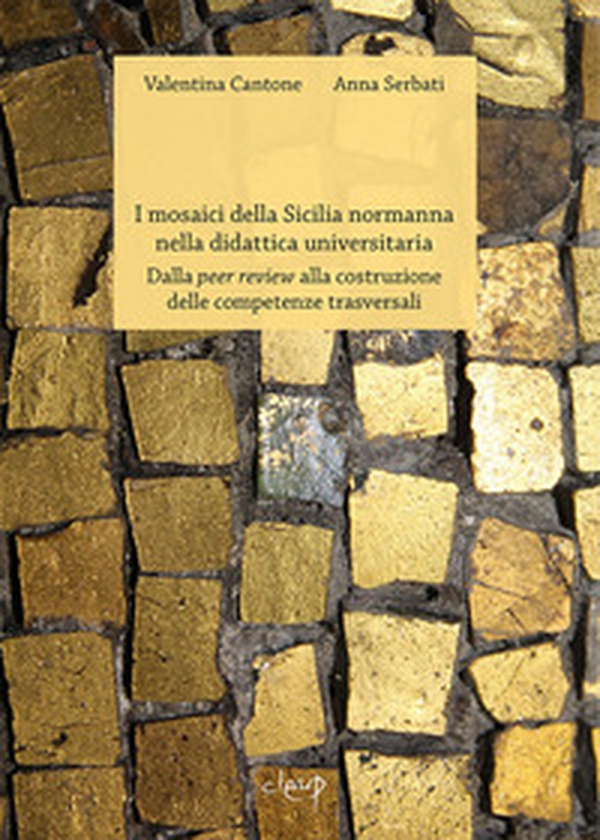 I mosaici della Sicilia normanna nella didattica universitaria. Dalla peer review alla costruzione delle competenze trasversali - Librerie.coop I mosaici della Sicilia normanna nella didattica universitaria. Dalla peer review alla costruzione delle competenze trasversali - Librerie.coop