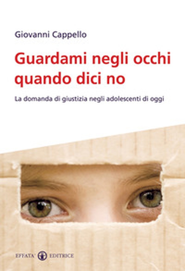 Guardami negli occhi quando dici no. La domanda di giustizia negli adolescenti di oggi - Librerie.coop Guardami negli occhi quando dici no. La domanda di giustizia negli adolescenti di oggi - Librerie.coop
