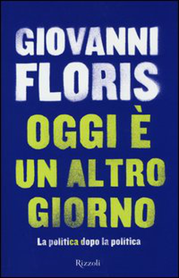 Oggi è un altro giorno. La politica dopo la politica - Librerie.coop Oggi è un altro giorno. La politica dopo la politica - Librerie.coop