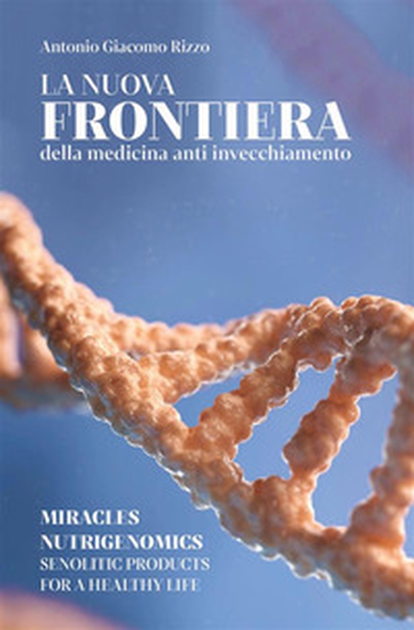 La nuova frontiera della medicina anti invecchiamento. Miracles nutrigenomics, senolytic products for a healty life - Librerie.coop La nuova frontiera della medicina anti invecchiamento. Miracles nutrigenomics, senolytic products for a healty life - Librerie.coop