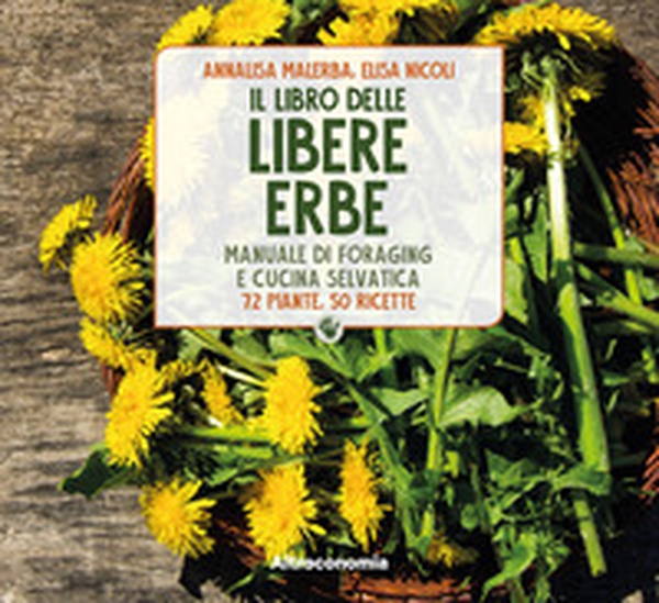 Il libro delle libere erbe. Manuale di foraging e cucina selvatica. 72 piante, 50 ricette - Librerie.coop Il libro delle libere erbe. Manuale di foraging e cucina selvatica. 72 piante, 50 ricette - Librerie.coop