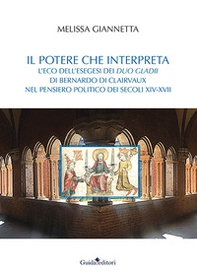 Il potere che interpreta. L'eco dell'esegesi dei duo gladii di Bernardo di Clairvaux nel pensiero politico dei secoli XIV-XVII - Librerie.coop