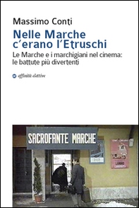 Nelle Marche c'erano l'etruschi. Le Marche e i marchigiani nel cinema. Le battute più divertenti - Librerie.coop