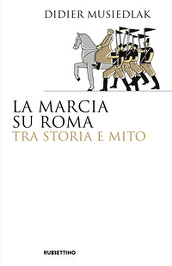 La marcia su Roma tra storia e mito - Librerie.coop La marcia su Roma tra storia e mito - Librerie.coop