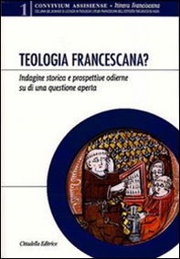 Teologia francescana? Indagine storica e prospettive odierne di una questione aperta - Librerie.coop