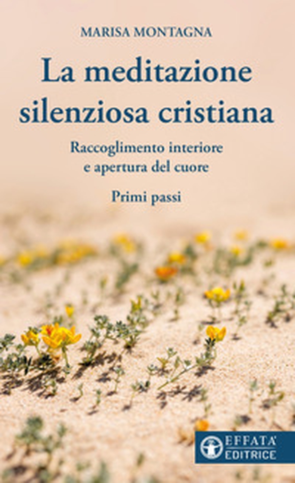 La meditazione silenziosa cristiana. Raccoglimento interiore e apertura del cuore. Primi passi - Librerie.coop