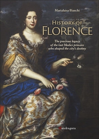 History of Florence. The precious legacy of the last Medici princess who shaped the city's destiny - Librerie.coop