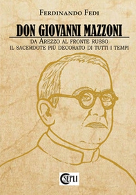 Don Giovanni Mazzoni. Da Arezzo al fronte russo. Il sacerdote più decorato di tutti i tempi - Librerie.coop