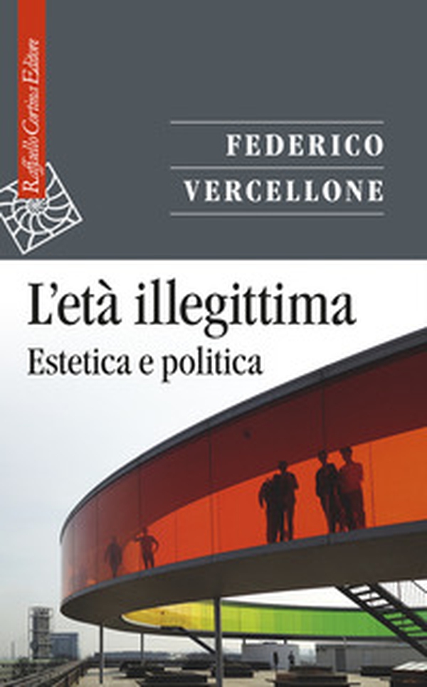 L'età illegittima. Estetica e politica - Librerie.coop L'età illegittima. Estetica e politica - Librerie.coop