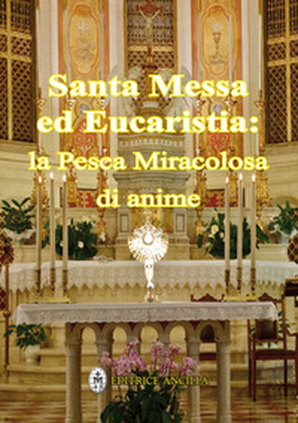 Santa messa ed eucaristia: la pesca miracolosa di anime - Librerie.coop Santa messa ed eucaristia: la pesca miracolosa di anime - Librerie.coop