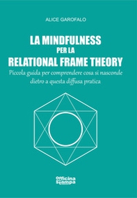 La mindfulness per la relational frame theory. Piccola guida per comprendere cosa si nasconde dietro a questa diffusa pratica - Librerie.coop
