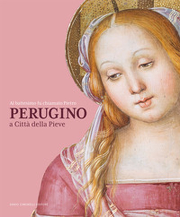 Al battesimo fu chiamato Pietro. Perugino a Città della Pieve - Librerie.coop Al battesimo fu chiamato Pietro. Perugino a Città della Pieve - Librerie.coop