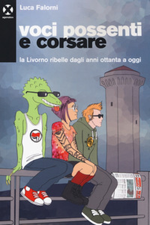 Voci possenti e corsare. La Livorno ribelle dagli anni ottanta a oggi - Librerie.coop Voci possenti e corsare. La Livorno ribelle dagli anni ottanta a oggi - Librerie.coop