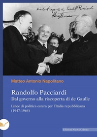 Randolfo Pacciardi. Dal governo alla riscoperta di de Gaulle. Linee di politica estera per l'Italia repubblicana (1947-1964) - Librerie.coop