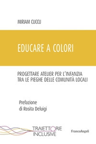 Educare a colori. Progettare atelier per l'infanzia tra le pieghe delle comunità locali - Librerie.coop