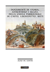 Documenti di storia, attraverso i secoli, della Chiesa Parrocchiale di Castel S. Benedetto, Rieti - Librerie.coop Documenti di storia, attraverso i secoli, della Chiesa Parrocchiale di Castel S. Benedetto, Rieti - Librerie.coop