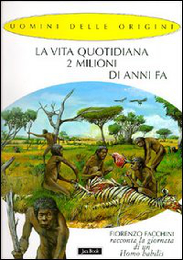 La vita quotidiana 2 milioni di anni fa. Fiorenzo Facchini racconta la giornata di un homo habilis - Librerie.coop La vita quotidiana 2 milioni di anni fa. Fiorenzo Facchini racconta la giornata di un homo habilis - Librerie.coop