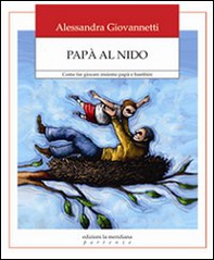 Papà al nido. Come far giocare insieme papà e bambini - Librerie.coop