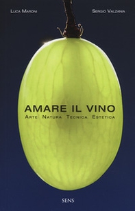 Amare il vino. Arte natura tecnica estetica - Librerie.coop