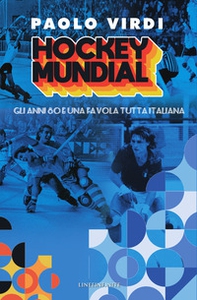 Hockey Mundial. Gli anni 80 e una favola tutta italiana - Librerie.coop
